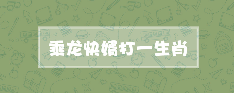 乘龙快婿打一生肖