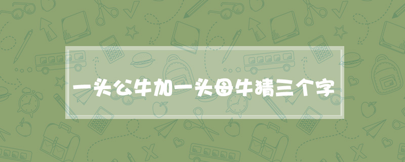 一头公牛加一头母牛猜三个字