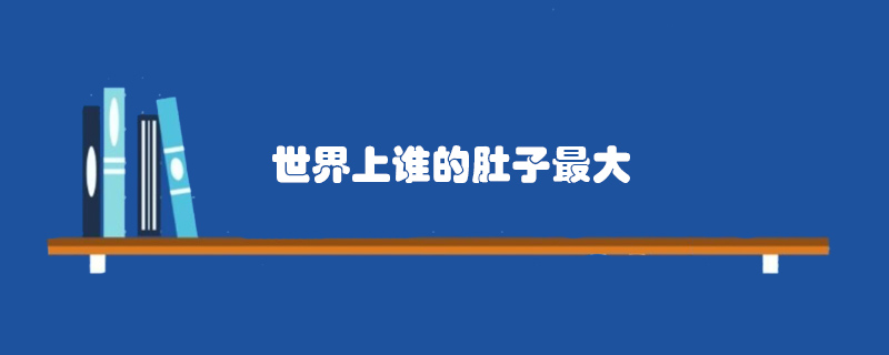 世界上谁的肚子最大