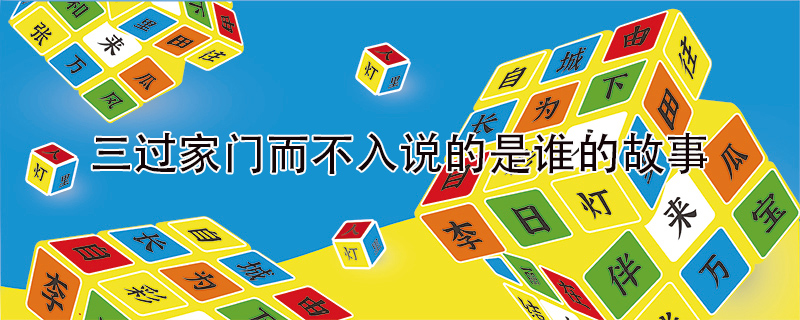 三过家门而不入说的是谁的故事