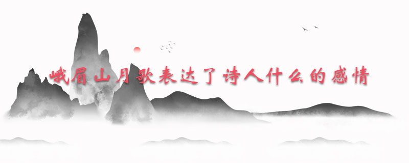 峨眉山月歌表达了诗人什么的感情