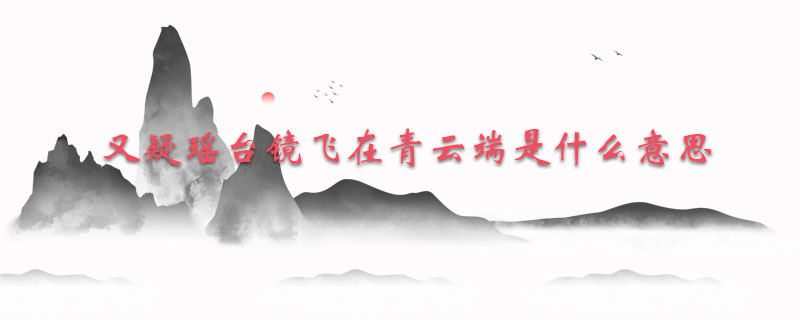 又疑瑶台镜飞在青云端是什么意思