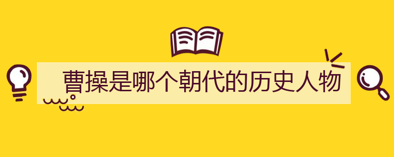 曹操是哪个朝代的历史人物