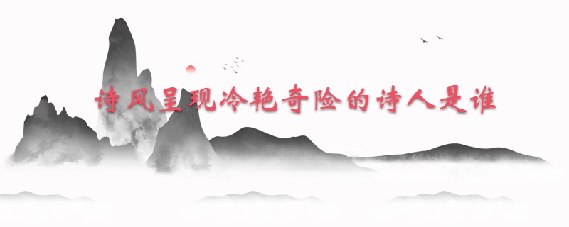 诗风呈现冷艳奇险的诗人是谁