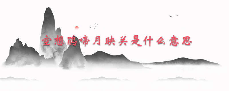 空想鹃啼月映关是什么意思