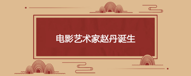 1915年6月27日 电影艺术家赵丹诞生