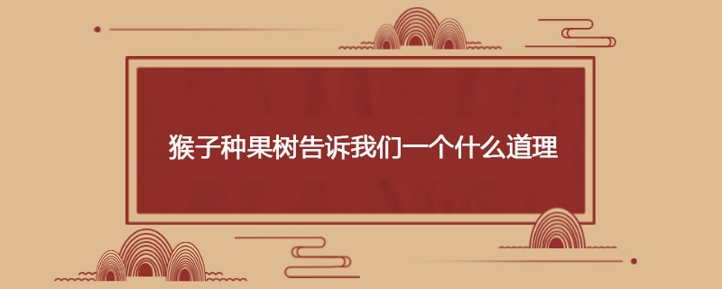 猴子种果树告诉我们一个什么道理