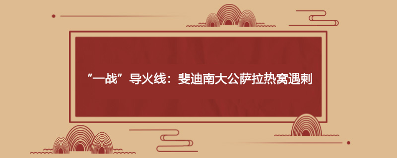 1914年6月28日 “一战”导火线：斐迪南大公萨拉热窝遇剌