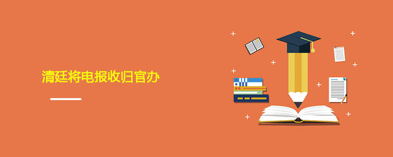 1908年06月19日 清廷将电报收归官办
