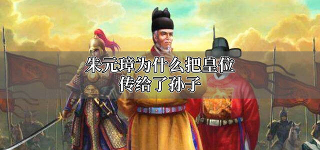 朱元璋为什么把皇位传给了孙子