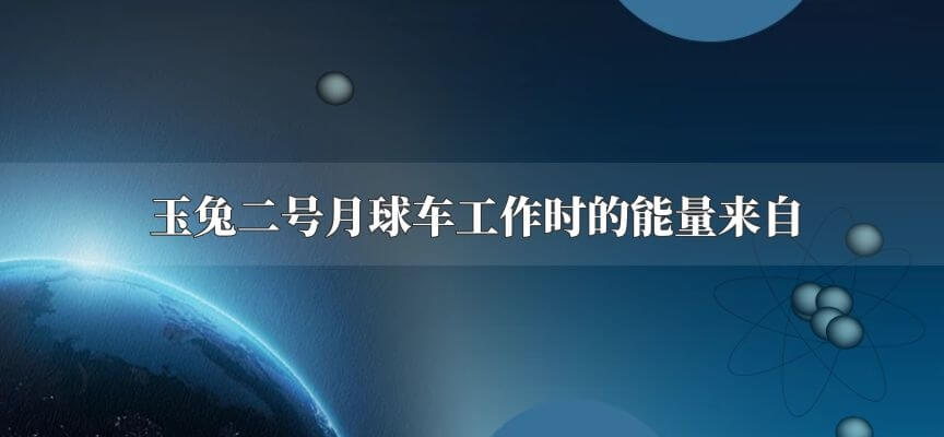 玉兔二号月球车工作时的能量来自