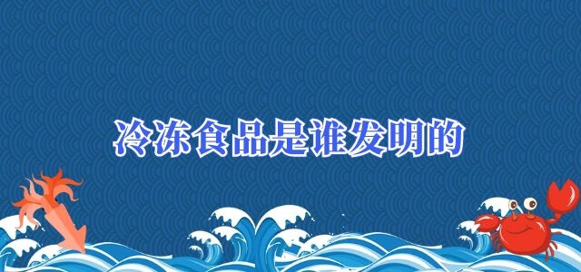 冷冻食品是谁发明的