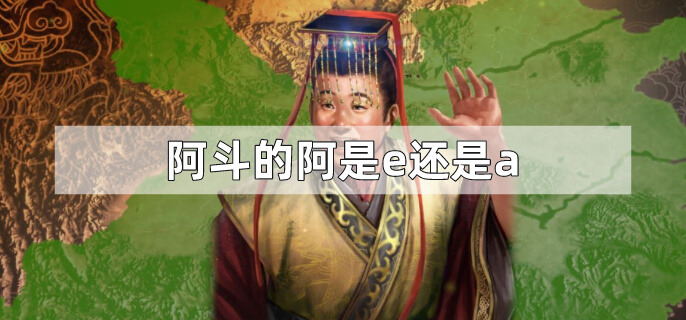 阿斗的阿是e还是a