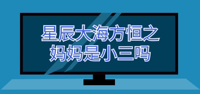 星辰大海方恒之妈妈是小三吗