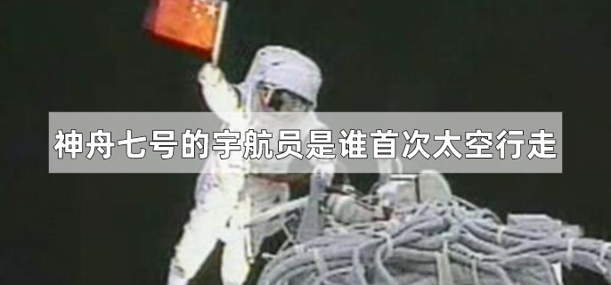 神舟七号的宇航员是谁首次太空行走