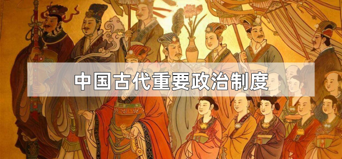 中国古代重要政治制度