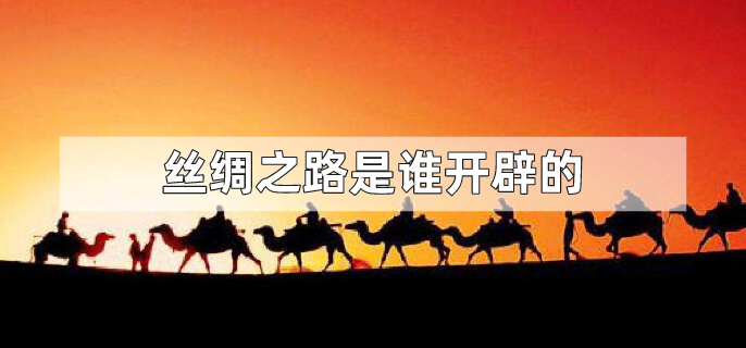 丝绸之路是谁开辟的？